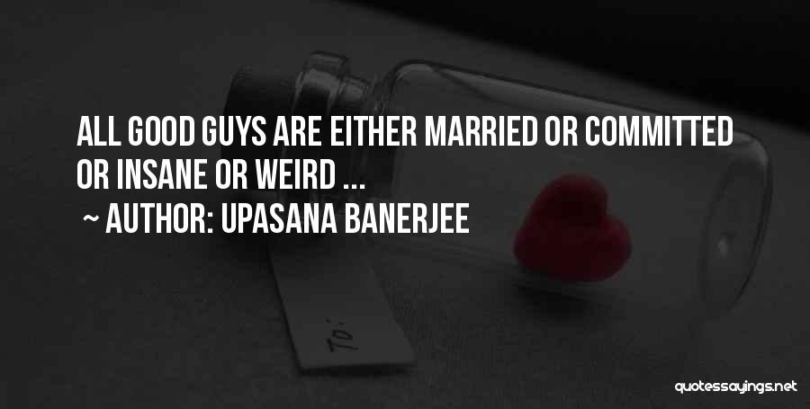 Upasana Banerjee Quotes: All Good Guys Are Either Married Or Committed Or Insane Or Weird ...