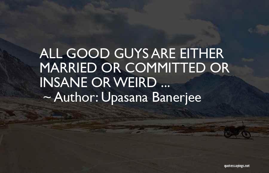 Upasana Banerjee Quotes: All Good Guys Are Either Married Or Committed Or Insane Or Weird ...