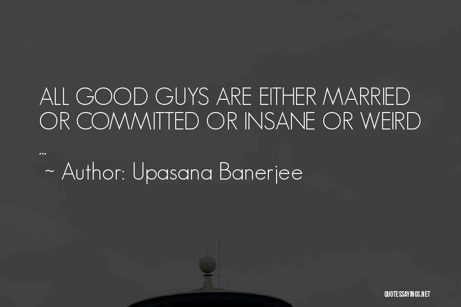 Upasana Banerjee Quotes: All Good Guys Are Either Married Or Committed Or Insane Or Weird ...