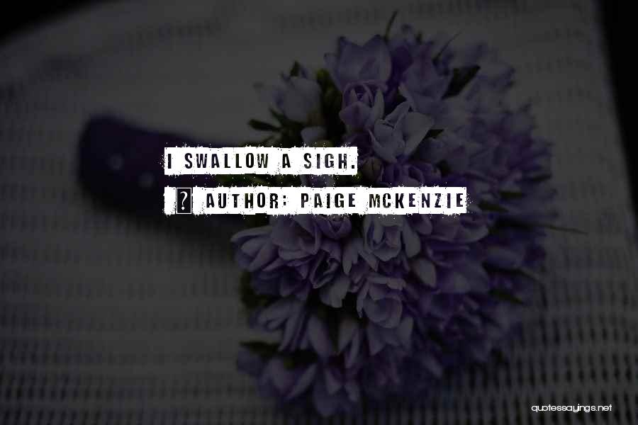 Paige McKenzie Quotes: I Swallow A Sigh.
