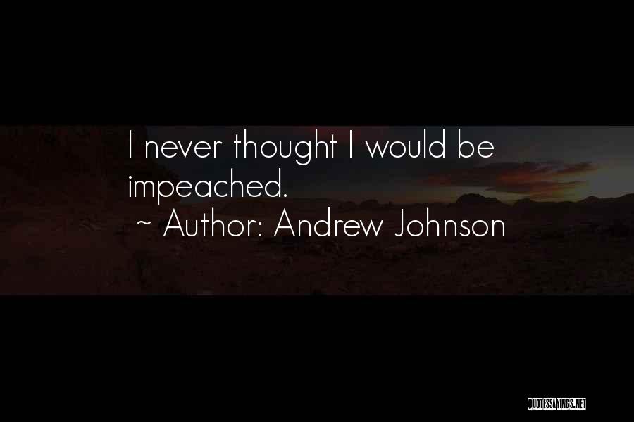 Andrew Johnson Quotes: I Never Thought I Would Be Impeached.