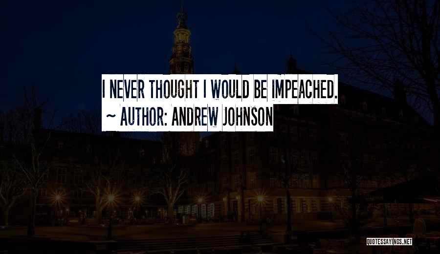 Andrew Johnson Quotes: I Never Thought I Would Be Impeached.