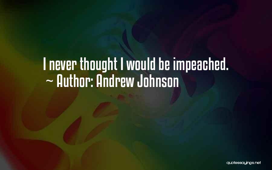 Andrew Johnson Quotes: I Never Thought I Would Be Impeached.
