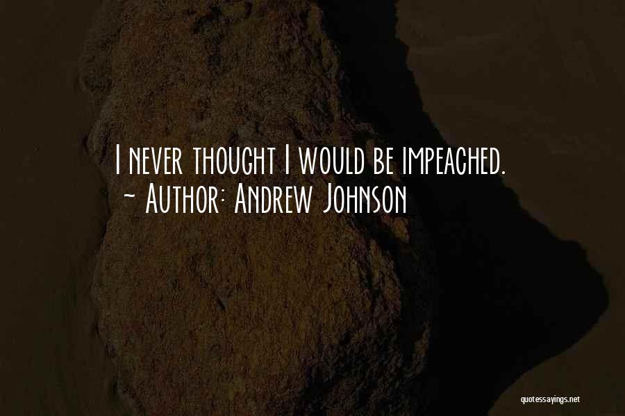 Andrew Johnson Quotes: I Never Thought I Would Be Impeached.