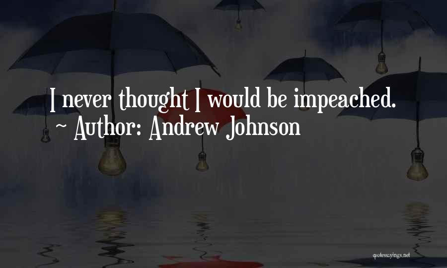 Andrew Johnson Quotes: I Never Thought I Would Be Impeached.