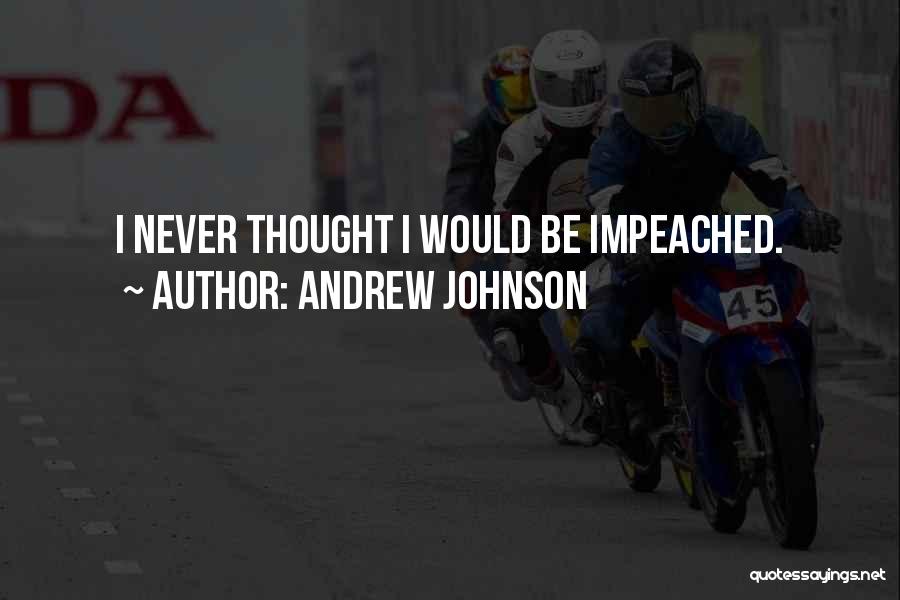 Andrew Johnson Quotes: I Never Thought I Would Be Impeached.