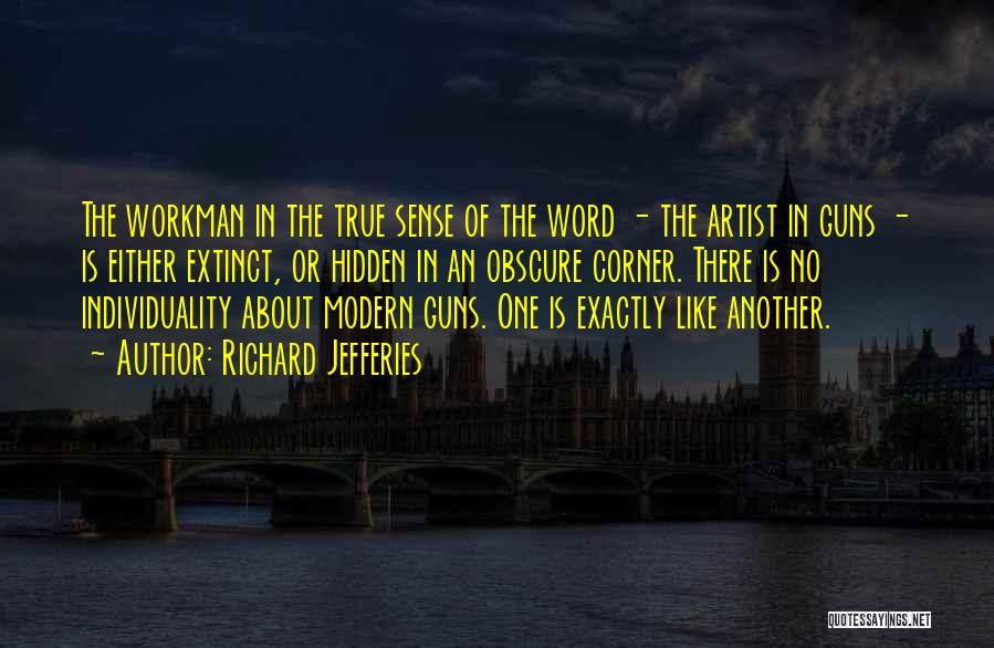 Richard Jefferies Quotes: The Workman In The True Sense Of The Word - The Artist In Guns - Is Either Extinct, Or Hidden