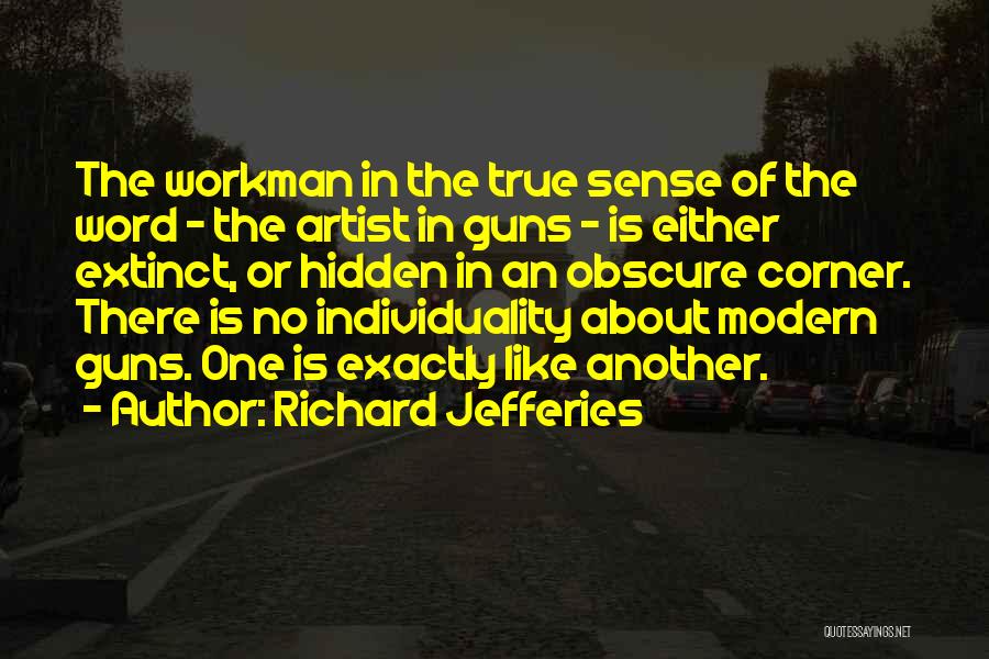 Richard Jefferies Quotes: The Workman In The True Sense Of The Word - The Artist In Guns - Is Either Extinct, Or Hidden