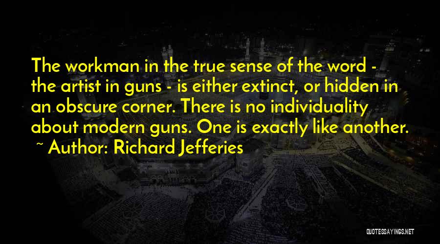 Richard Jefferies Quotes: The Workman In The True Sense Of The Word - The Artist In Guns - Is Either Extinct, Or Hidden