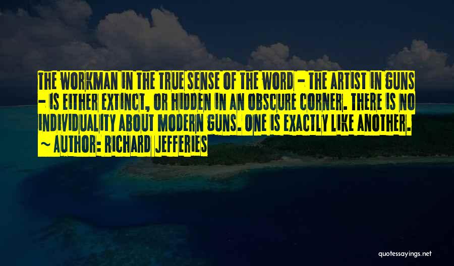 Richard Jefferies Quotes: The Workman In The True Sense Of The Word - The Artist In Guns - Is Either Extinct, Or Hidden