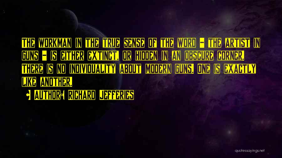 Richard Jefferies Quotes: The Workman In The True Sense Of The Word - The Artist In Guns - Is Either Extinct, Or Hidden