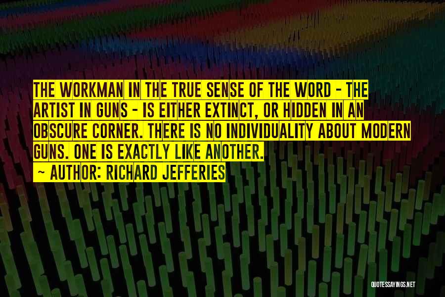 Richard Jefferies Quotes: The Workman In The True Sense Of The Word - The Artist In Guns - Is Either Extinct, Or Hidden