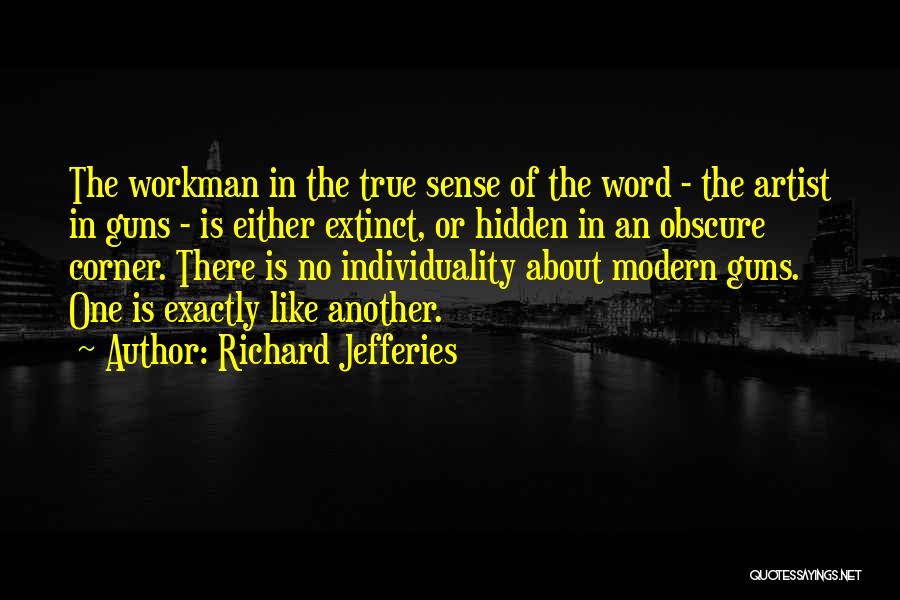 Richard Jefferies Quotes: The Workman In The True Sense Of The Word - The Artist In Guns - Is Either Extinct, Or Hidden