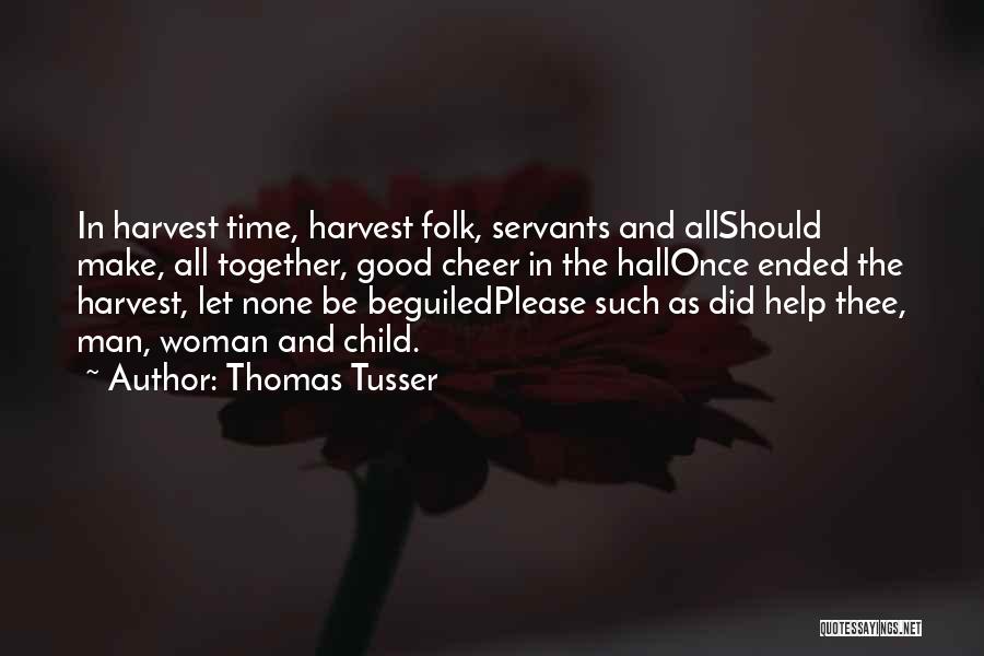 Thomas Tusser Quotes: In Harvest Time, Harvest Folk, Servants And Allshould Make, All Together, Good Cheer In The Hallonce Ended The Harvest, Let
