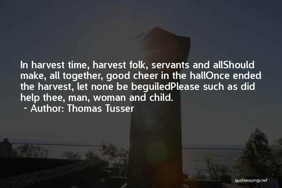 Thomas Tusser Quotes: In Harvest Time, Harvest Folk, Servants And Allshould Make, All Together, Good Cheer In The Hallonce Ended The Harvest, Let
