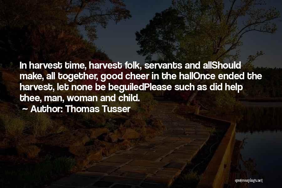 Thomas Tusser Quotes: In Harvest Time, Harvest Folk, Servants And Allshould Make, All Together, Good Cheer In The Hallonce Ended The Harvest, Let