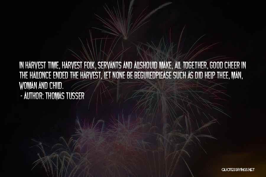 Thomas Tusser Quotes: In Harvest Time, Harvest Folk, Servants And Allshould Make, All Together, Good Cheer In The Hallonce Ended The Harvest, Let