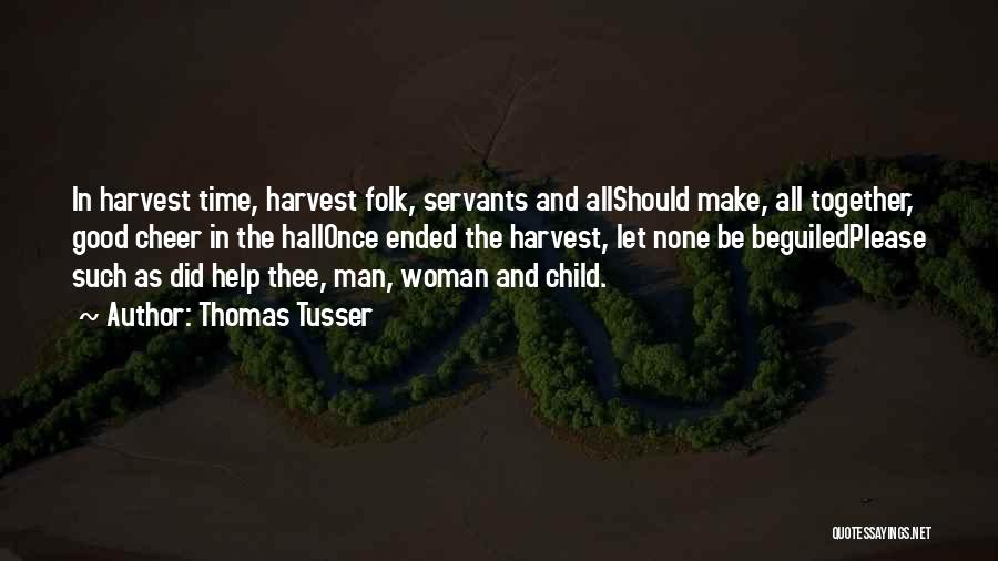 Thomas Tusser Quotes: In Harvest Time, Harvest Folk, Servants And Allshould Make, All Together, Good Cheer In The Hallonce Ended The Harvest, Let