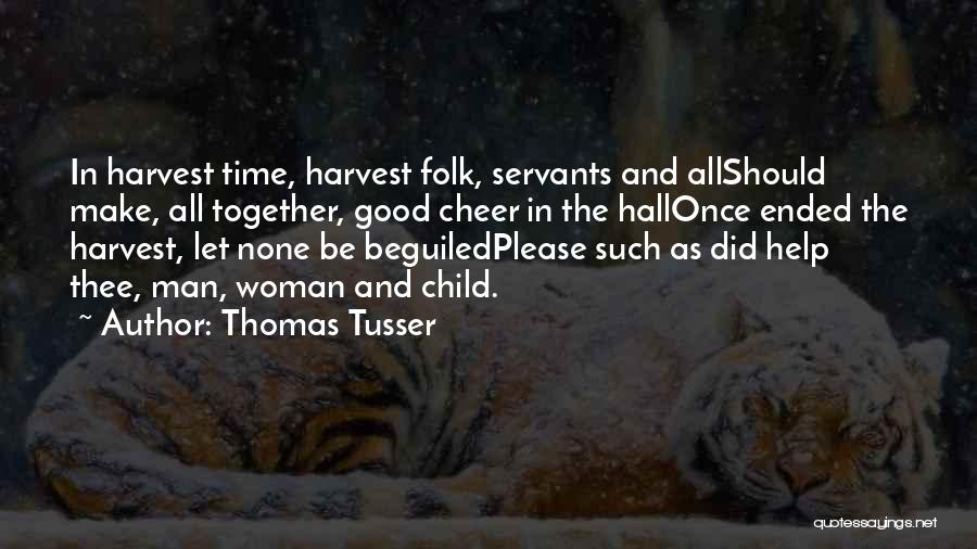 Thomas Tusser Quotes: In Harvest Time, Harvest Folk, Servants And Allshould Make, All Together, Good Cheer In The Hallonce Ended The Harvest, Let