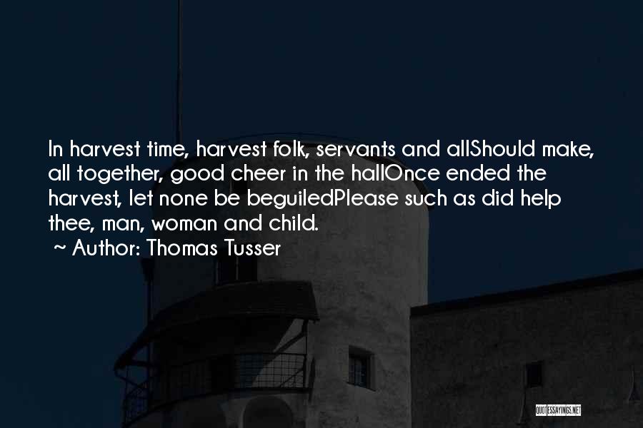 Thomas Tusser Quotes: In Harvest Time, Harvest Folk, Servants And Allshould Make, All Together, Good Cheer In The Hallonce Ended The Harvest, Let