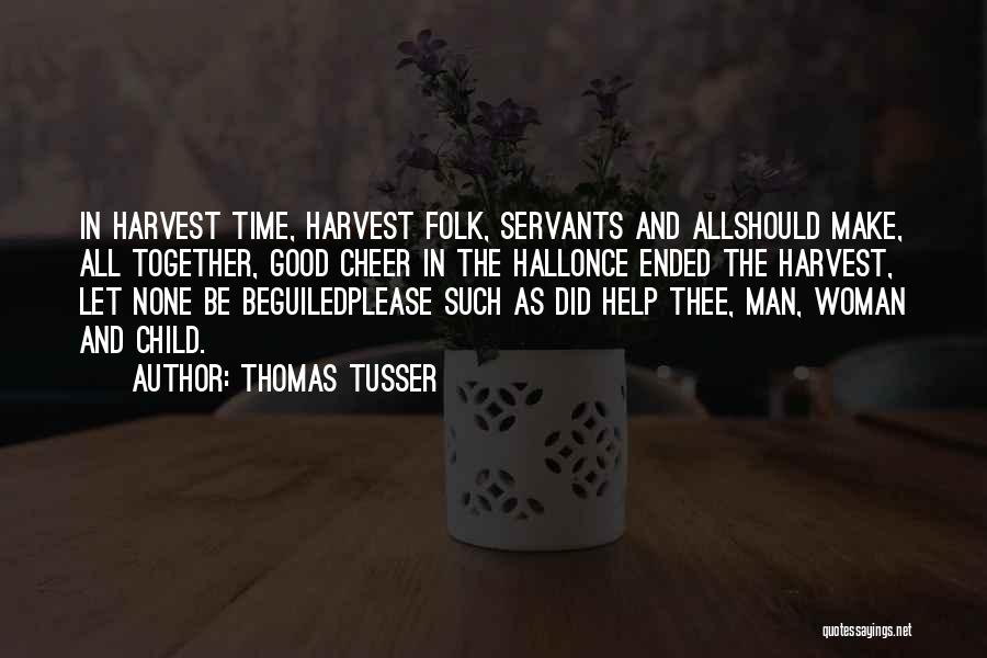 Thomas Tusser Quotes: In Harvest Time, Harvest Folk, Servants And Allshould Make, All Together, Good Cheer In The Hallonce Ended The Harvest, Let
