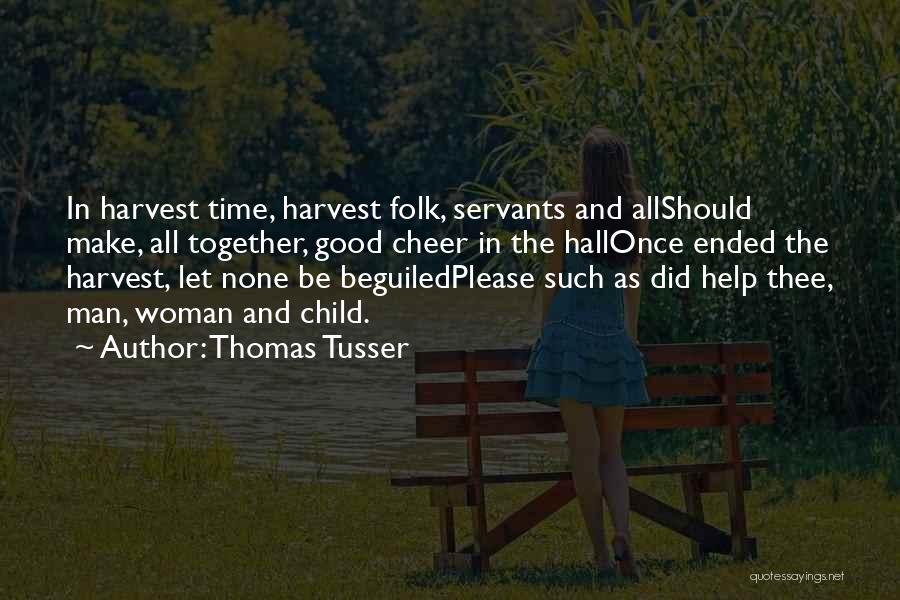Thomas Tusser Quotes: In Harvest Time, Harvest Folk, Servants And Allshould Make, All Together, Good Cheer In The Hallonce Ended The Harvest, Let