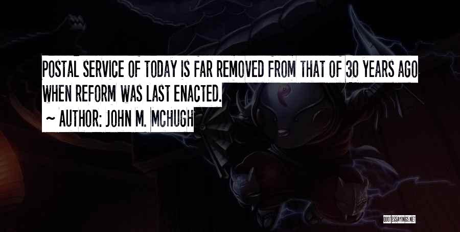 John M. McHugh Quotes: Postal Service Of Today Is Far Removed From That Of 30 Years Ago When Reform Was Last Enacted.
