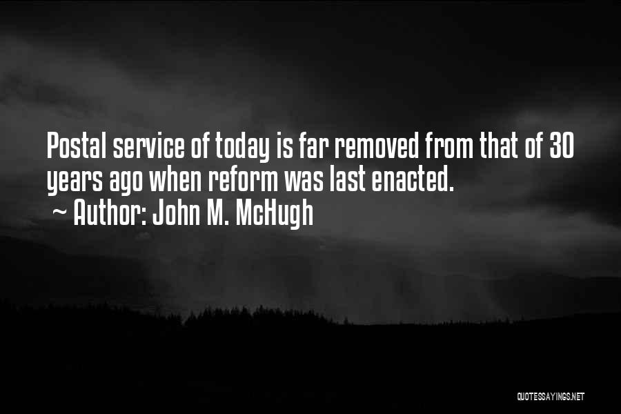 John M. McHugh Quotes: Postal Service Of Today Is Far Removed From That Of 30 Years Ago When Reform Was Last Enacted.