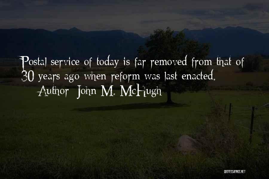 John M. McHugh Quotes: Postal Service Of Today Is Far Removed From That Of 30 Years Ago When Reform Was Last Enacted.