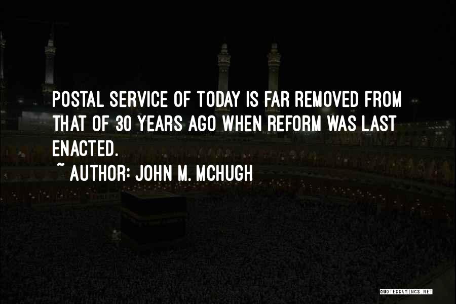 John M. McHugh Quotes: Postal Service Of Today Is Far Removed From That Of 30 Years Ago When Reform Was Last Enacted.