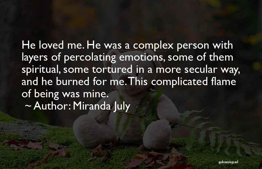 Miranda July Quotes: He Loved Me. He Was A Complex Person With Layers Of Percolating Emotions, Some Of Them Spiritual, Some Tortured In