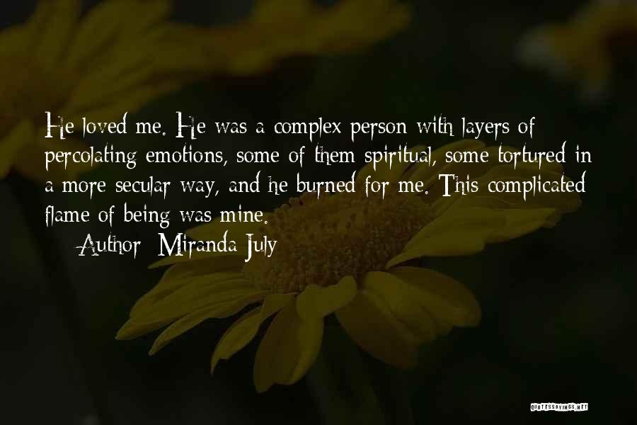 Miranda July Quotes: He Loved Me. He Was A Complex Person With Layers Of Percolating Emotions, Some Of Them Spiritual, Some Tortured In