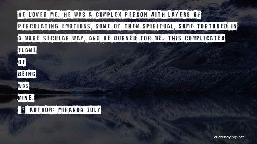 Miranda July Quotes: He Loved Me. He Was A Complex Person With Layers Of Percolating Emotions, Some Of Them Spiritual, Some Tortured In