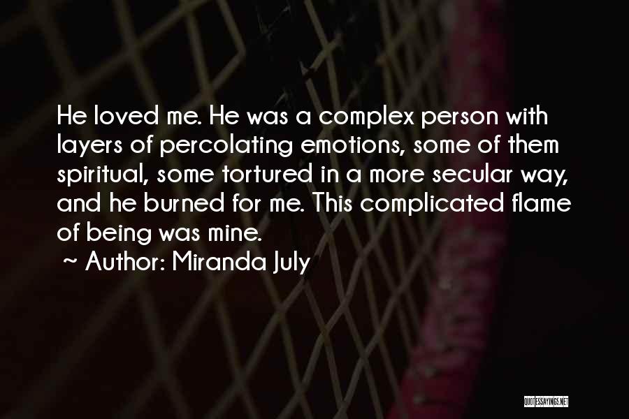 Miranda July Quotes: He Loved Me. He Was A Complex Person With Layers Of Percolating Emotions, Some Of Them Spiritual, Some Tortured In