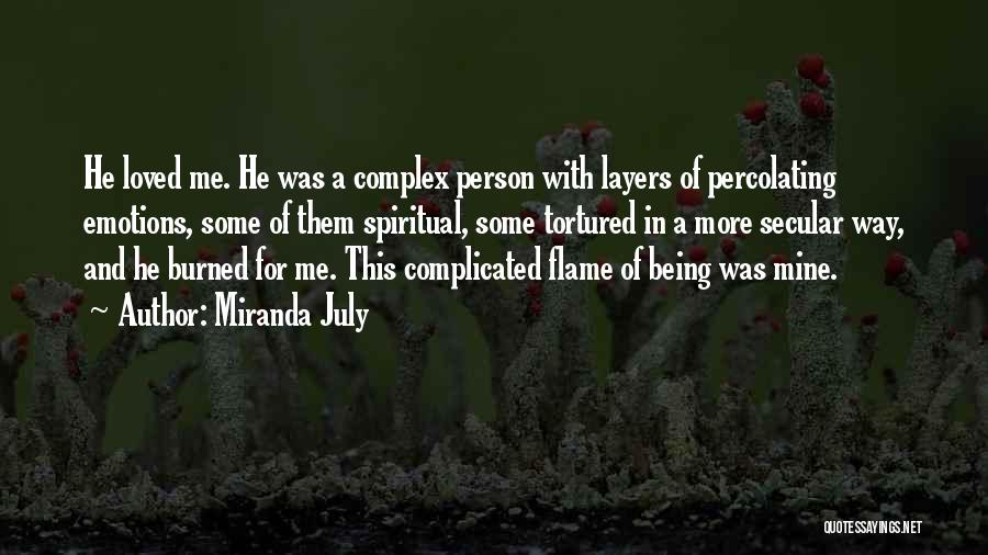 Miranda July Quotes: He Loved Me. He Was A Complex Person With Layers Of Percolating Emotions, Some Of Them Spiritual, Some Tortured In