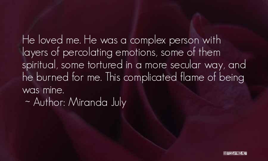 Miranda July Quotes: He Loved Me. He Was A Complex Person With Layers Of Percolating Emotions, Some Of Them Spiritual, Some Tortured In