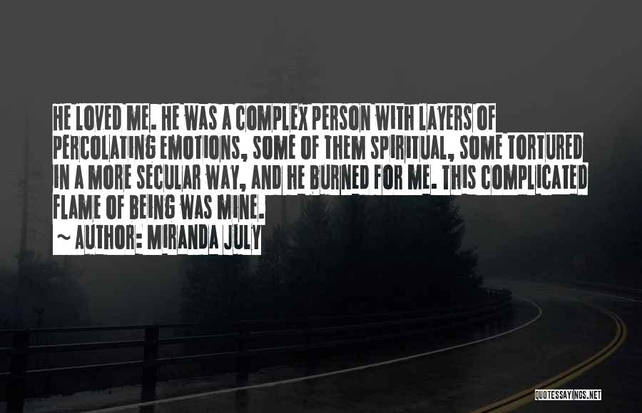 Miranda July Quotes: He Loved Me. He Was A Complex Person With Layers Of Percolating Emotions, Some Of Them Spiritual, Some Tortured In