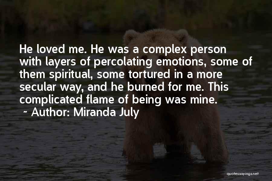 Miranda July Quotes: He Loved Me. He Was A Complex Person With Layers Of Percolating Emotions, Some Of Them Spiritual, Some Tortured In