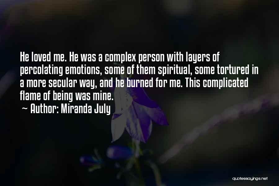 Miranda July Quotes: He Loved Me. He Was A Complex Person With Layers Of Percolating Emotions, Some Of Them Spiritual, Some Tortured In