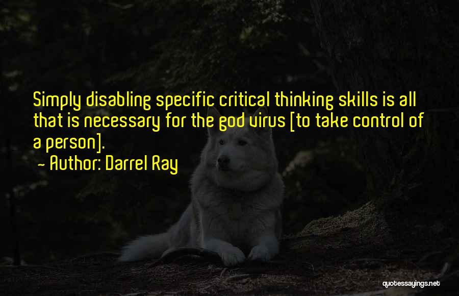 Darrel Ray Quotes: Simply Disabling Specific Critical Thinking Skills Is All That Is Necessary For The God Virus [to Take Control Of A