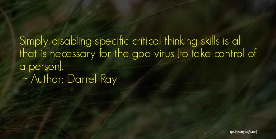 Darrel Ray Quotes: Simply Disabling Specific Critical Thinking Skills Is All That Is Necessary For The God Virus [to Take Control Of A