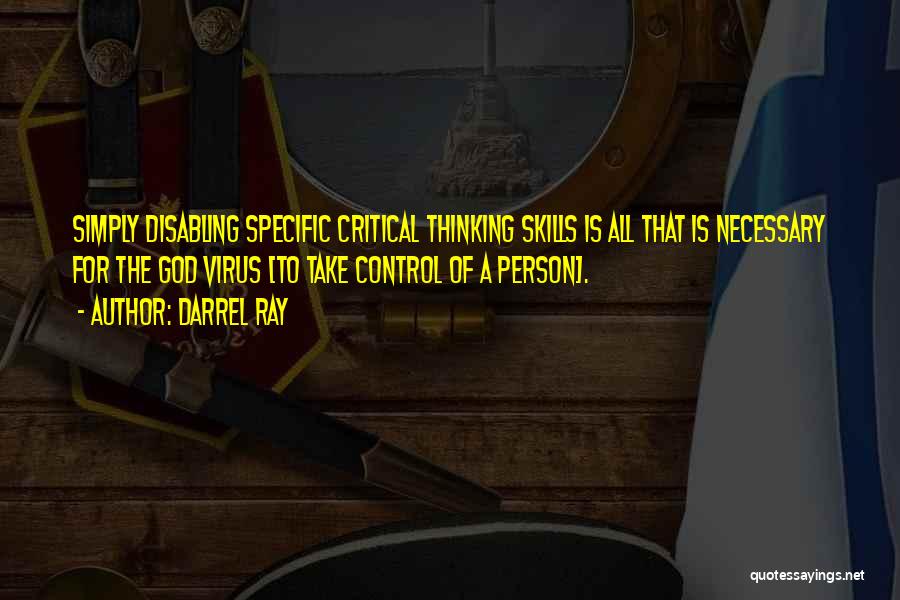 Darrel Ray Quotes: Simply Disabling Specific Critical Thinking Skills Is All That Is Necessary For The God Virus [to Take Control Of A