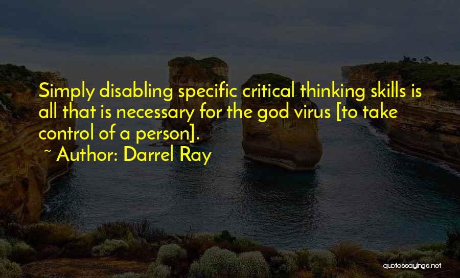 Darrel Ray Quotes: Simply Disabling Specific Critical Thinking Skills Is All That Is Necessary For The God Virus [to Take Control Of A