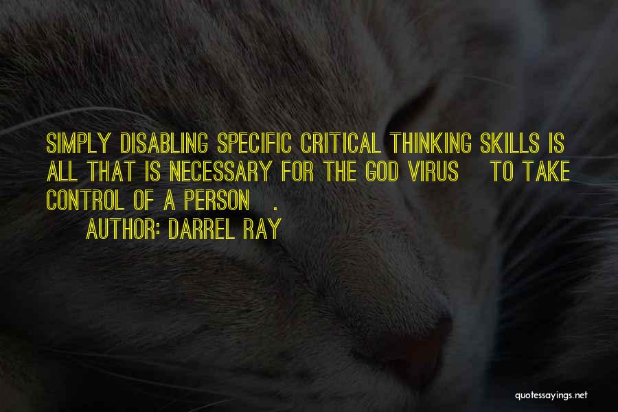 Darrel Ray Quotes: Simply Disabling Specific Critical Thinking Skills Is All That Is Necessary For The God Virus [to Take Control Of A