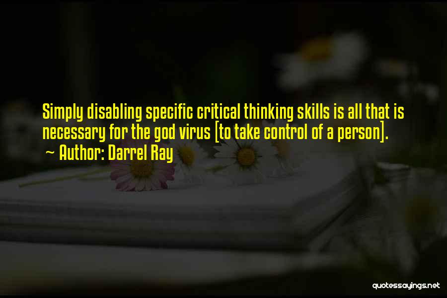 Darrel Ray Quotes: Simply Disabling Specific Critical Thinking Skills Is All That Is Necessary For The God Virus [to Take Control Of A