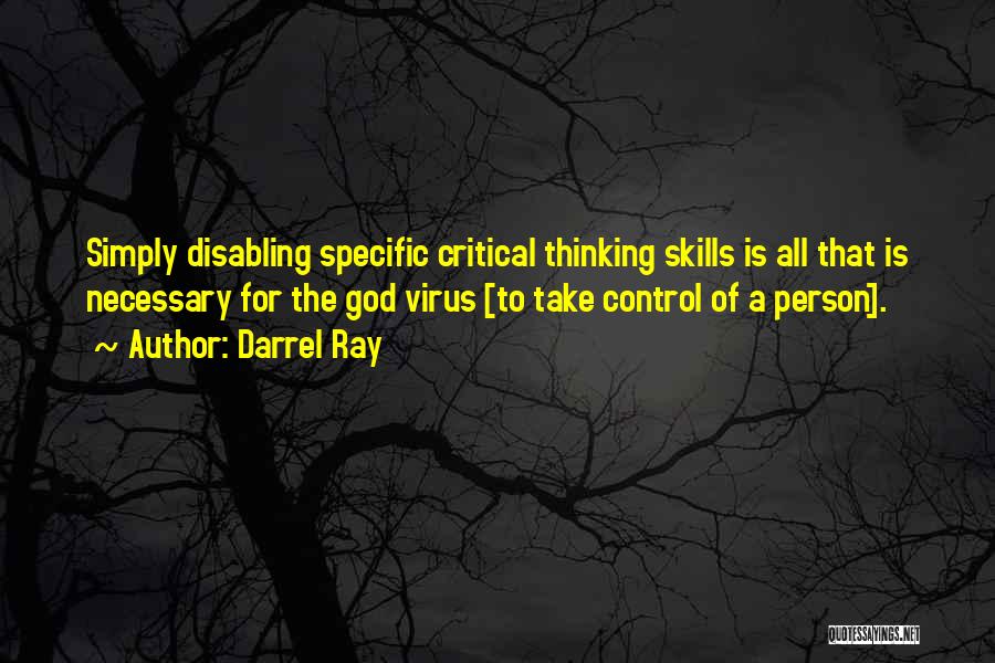 Darrel Ray Quotes: Simply Disabling Specific Critical Thinking Skills Is All That Is Necessary For The God Virus [to Take Control Of A