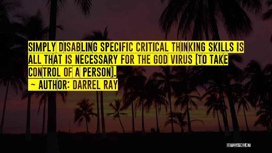 Darrel Ray Quotes: Simply Disabling Specific Critical Thinking Skills Is All That Is Necessary For The God Virus [to Take Control Of A