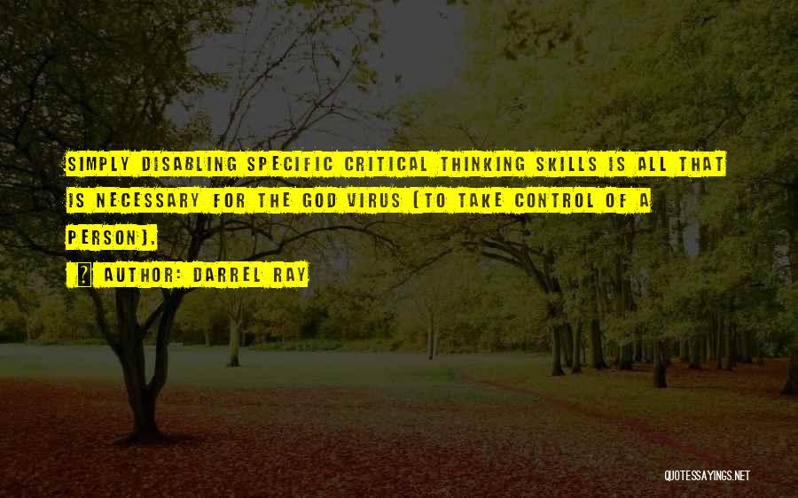 Darrel Ray Quotes: Simply Disabling Specific Critical Thinking Skills Is All That Is Necessary For The God Virus [to Take Control Of A