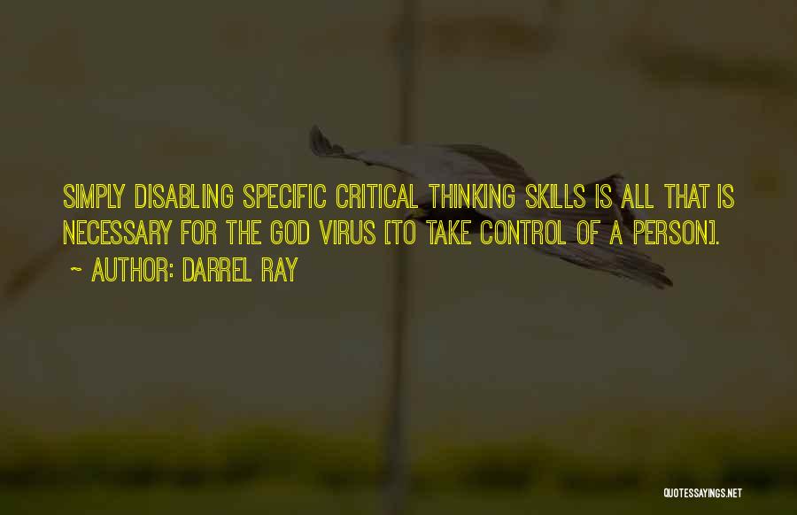 Darrel Ray Quotes: Simply Disabling Specific Critical Thinking Skills Is All That Is Necessary For The God Virus [to Take Control Of A