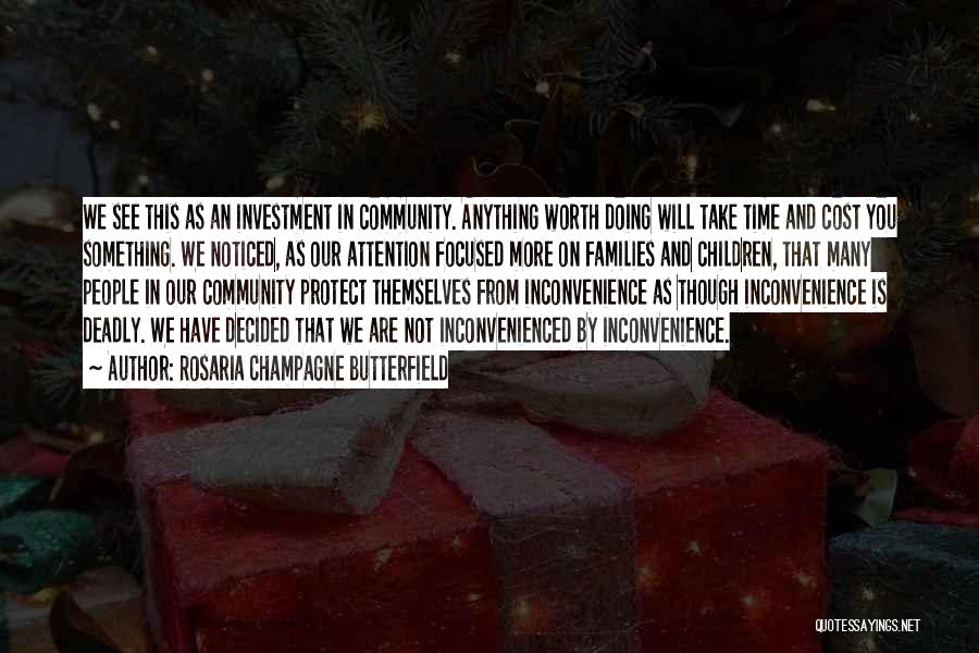 Rosaria Champagne Butterfield Quotes: We See This As An Investment In Community. Anything Worth Doing Will Take Time And Cost You Something. We Noticed,